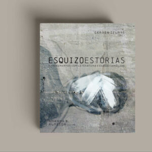 Esquizoestórias, experimentos com literatura e esquizoanálise – org. Geruza Zelnys