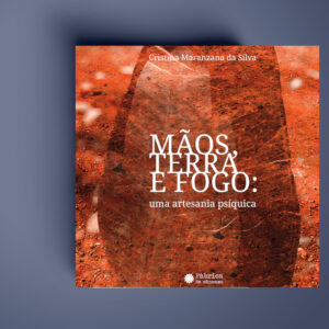Mãos terra e fogo: uma artesania psíquica - Cristina Maranzana