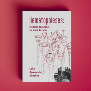 Hematopoieses: A poesia do sangue e a prosa do corpo - Leila Aparecida Bomfim